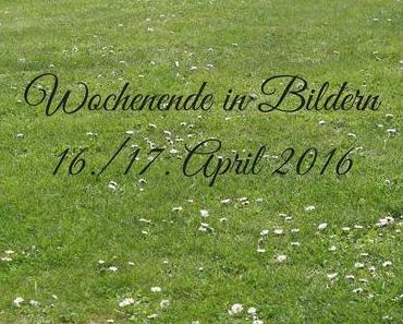 Wochenende in Bildern 16./17. April 2016