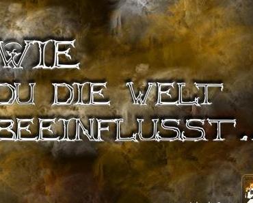 Wie Du die Welt beeinflusst …