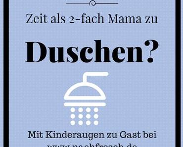 Gastbeitrag von “Mit Kinderaugen”: Das Leben als Zweifach-Muddi oder Wann war ich noch mal das letzte Mal duschen?