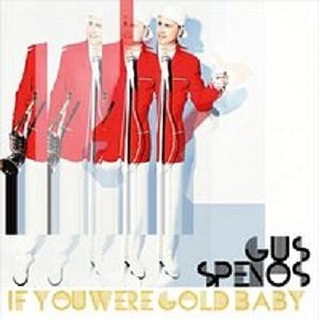 Gus Spenos – If You Were Gold Baby
