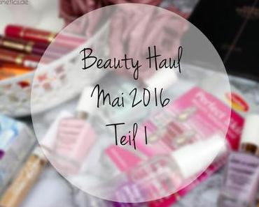 Beauty Haul // Mai 2016 Teil 1
