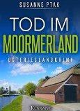 "Tod im Moormerland" von Susanne Ptak ist ein Ostfrieslandkrimi,der...