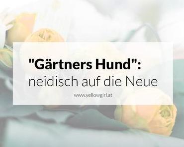“Gärtners Hund” oder besser gesagt: neidisch auf die Neue 2