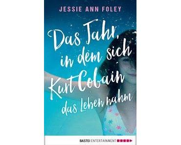 [Rezension] Jessie Ann Foley – „Das Jahr, in dem sich Kurt Cobain das Leben nahm“