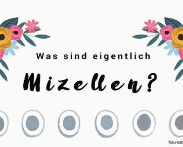 Frau Sabienes fragt: Was sind eigentlich Mizellen?