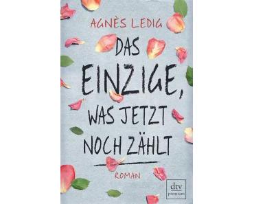 Ledig, Agnès: Das Einzige, was jetzt noch zählt