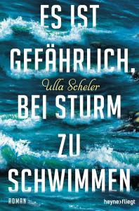 Scheler, Ulla: Es ist gefährlich, bei Sturm zu schwimmen