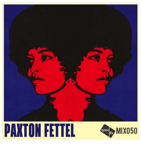 Good Life Mix 50: Paxton Fettel // free download