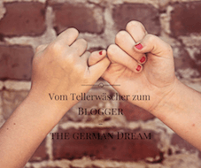 Vom Tellerwäscher zum Blogger-the german Dream