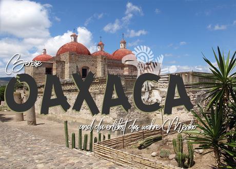 Bereise Oaxaca und du erlebst das wahre Mexiko