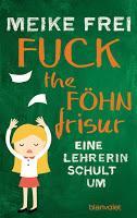 Rezension: Fuck the Föhnfrisur - Meike Frei