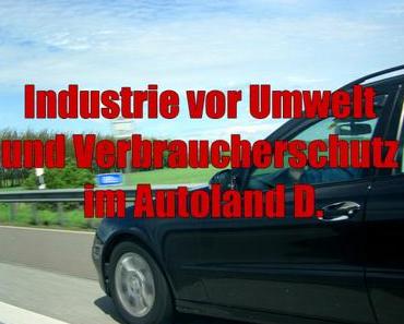 Industrie vor Umwelt und Verbraucherschutz im Autoland D.