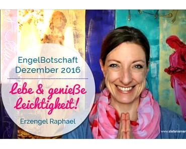 EngelBotschaft Dezember Erzengel Raphael: Lebe und genieße Leichtigkeit!