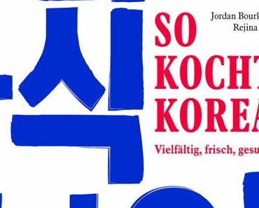[Kochbuch]: So kocht Korea * Jordan Bourke, Reijina Pyo