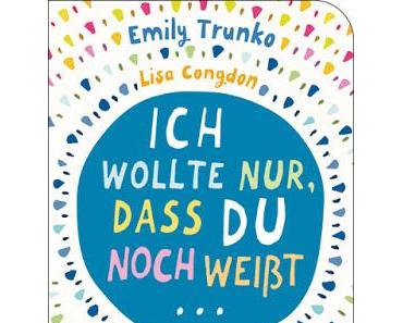 [Rezension] Ich wollte nur, dass du noch weißt... - Nie verschickte Briefe von Emily Trunko (Autor) & Lisa Congdon (Illustrator)