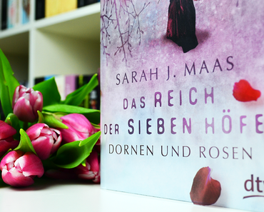 Das Reich der Sieben Höfe - Dornen und Rosen von Sarah J. Maas