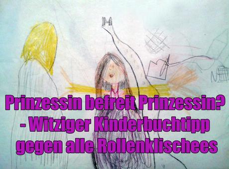 Prinzessin befreit Prinzessin? – Witziger Kinderbuchtipp gegen alle Rollenklischees