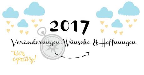 2017 - Veränderungen, Wünsche & Hoffnungen