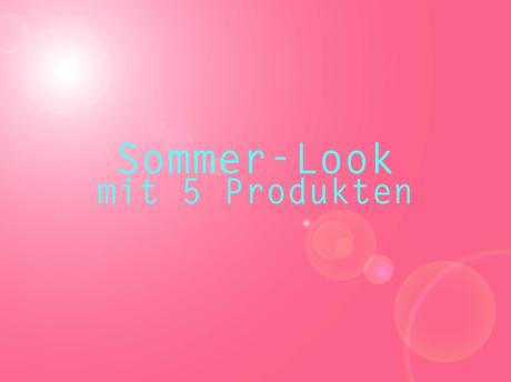 Sommer-Look mit 5 Produkten
