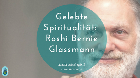 Ein Beispiel gelebter Spiritualität: Zen-Meister Bernie Glassmann