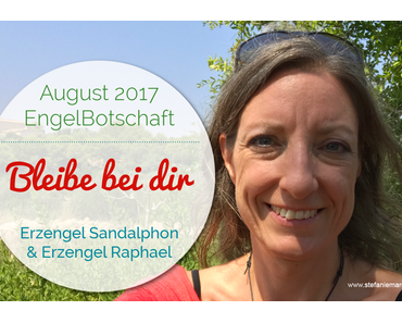 EngelBotschaft August 2017: Bleib bei dir!