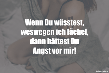 Lustiger BilderSpruch - Wenn Du wüsstest, weswegen ich lächel, dann...