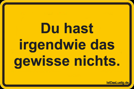 Lustiger BilderSpruch - Du hast irgendwie das gewisse nichts.
