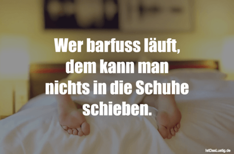 Lustiger BilderSpruch - Wer barfuss läuft, dem kann man nichts in die...