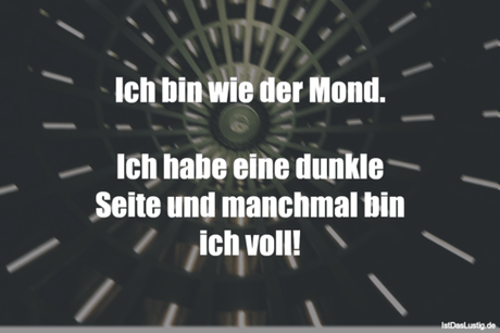 Lustiger BilderSpruch - Ich bin wie der Mond.  Ich habe eine dunkle...