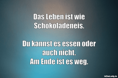 Lustiger BilderSpruch - Das Leben ist wie Schokoladeneis.  Du kannst es...