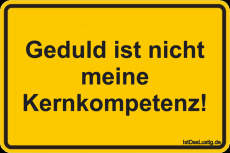 Lustiger BilderSpruch - Geduld ist nicht meine Kernkompetenz!