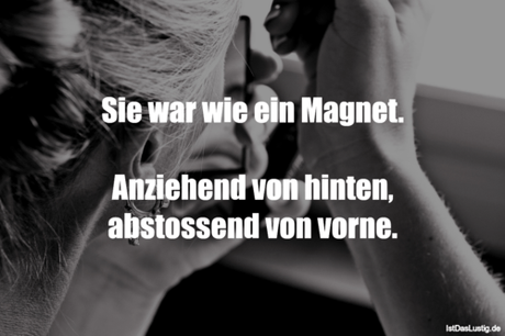 Lustiger BilderSpruch - Sie war wie ein Magnet.  Anziehend von hinten,...