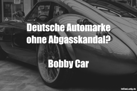 Lustiger BilderSpruch - Deutsche Automarke ohne Abgasskandal?  Bobby Car