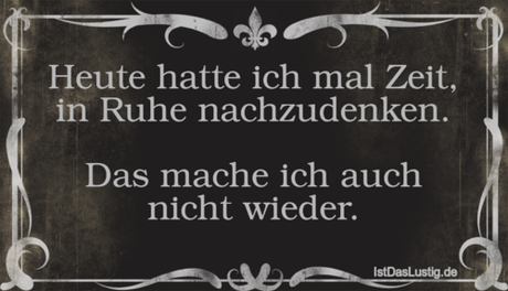 Lustiger BilderSpruch - Heute hatte ich mal Zeit, in Ruhe...