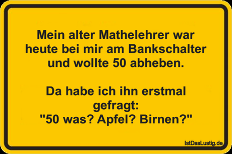 Lustiger BilderSpruch - Mein alter Mathelehrer war heute bei mir am...