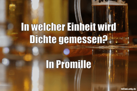 Lustiger BilderSpruch - In welcher Einheit wird Dichte gemessen?  In...