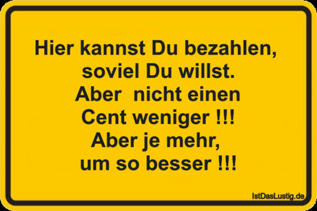 Lustiger BilderSpruch - Hier kannst Du bezahlen,  soviel Du willst....