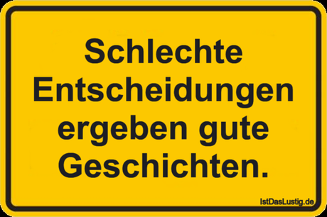 Lustiger BilderSpruch - Schlechte Entscheidungen ergeben gute Geschichten.