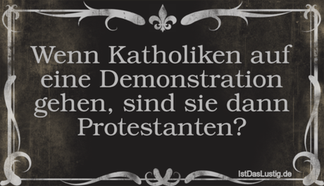 Lustiger BilderSpruch - Wenn Katholiken auf eine Demonstration gehen,...