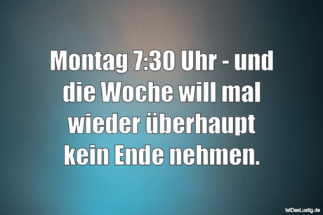 Lustiger BilderSpruch - Montag 7:30 Uhr - und die Woche will mal wieder...