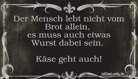 Lustiger BilderSpruch - Der Mensch lebt nicht vom Brot allein,  es muss...