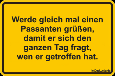 Lustiger BilderSpruch - Werde gleich mal einen Passanten grüßen, damit...