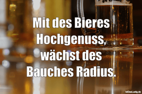 Lustiger BilderSpruch - Mit des Bieres Hochgenuss, wächst des Bauches...