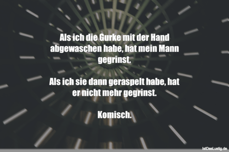 Lustiger BilderSpruch - Als ich die Gurke mit der Hand abgewaschen...