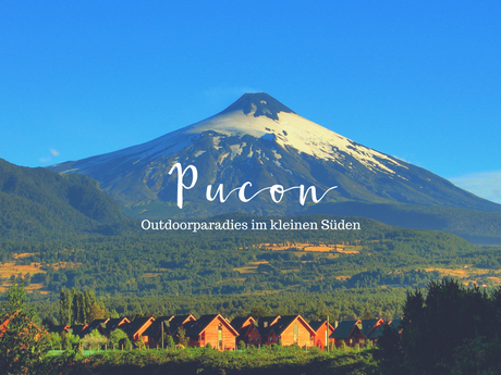 Pucón, Chile – Das Outdoorparadies im kleinen Süden