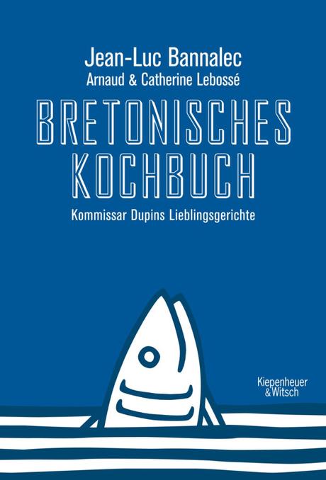Kochbuch: Bretonisches Kochbuch | Jean-Luc Bannalec, Arnaud und Catherine Lebossé