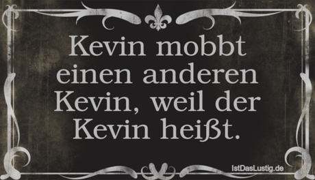 Lustiger BilderSpruch - Kevin mobbt einen anderen Kevin, weil der Kevin...