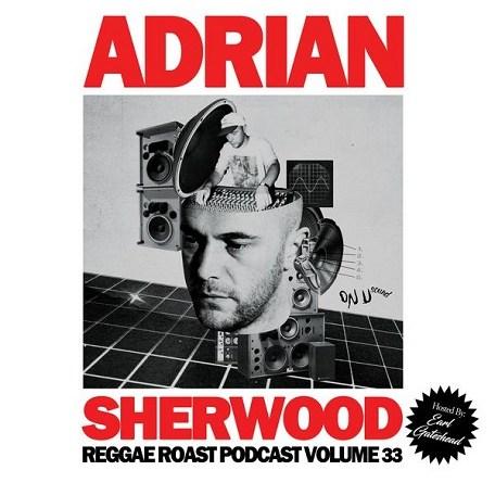 REGGAE ROAST PODCAST VOLUME 33: Adrian Sherwood Guest Mix – hosted by Earl Gateshead