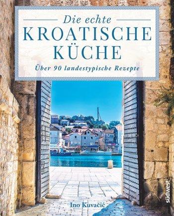 Kochbuch: Die echte kroatische Küche | Ino Kuvacic