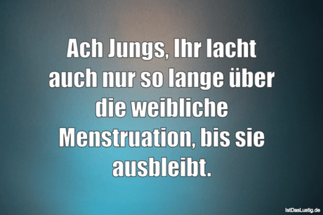 Lustiger BilderSpruch - Ach Jungs, Ihr lacht auch nur so lange über die...